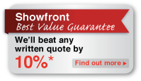 Showfront Best Value Guarantee - we'll beat a like for like written competing quote by 10%